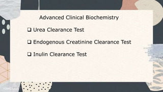Advanced Clinical Biochemistry
 Urea Clearance Test
 Endogenous Creatinine Clearance Test
 Inulin Clearance Test
15-11-2022 1
 
