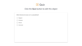 MICROSOFT EXCEL
Introduction to
ROWENA Q. MARQUEZ
SHST-II/SHS ICT Coordinator
Quiz
Click the Quiz button to edit this object
 