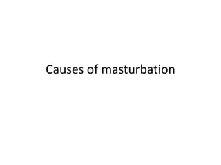 Causes of masturbation
 