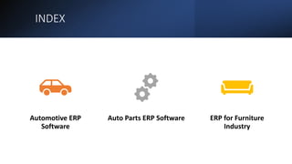 INDEX
Automotive ERP
Software
Auto Parts ERP Software ERP for Furniture
Industry
 