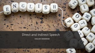 Direct and Indirect Speech
ENGLISH GRAMMAR
 
