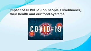Impact of COVID-19 on people's livelihoods,
their health and our food systems
 