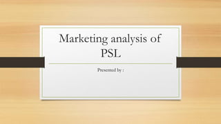Marketing analysis of
PSL
Presented by :
 