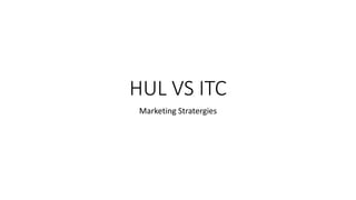 HUL VS ITC
Marketing Stratergies
 