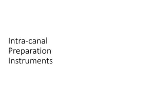 Intra-canal
Preparation
Instruments
 