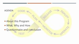 AGENDA
 About this Program
 What, Why and How
 Questionnaire and conclusion
 