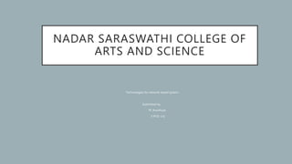 NADAR SARASWATHI COLLEGE OF
ARTS AND SCIENCE
Technologies for network based system
Submitted by :
M. Anushuya
II M.Sc (cs)
 