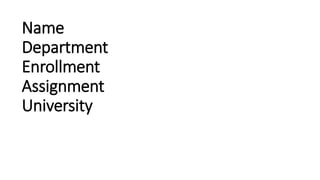 Name
Department
Enrollment
Assignment
University
 