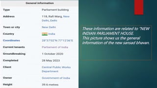 These information are related to “NEW
INDIAN PARLIAMENT HOUSE.
This picture shows us the general
information of the new sansad bhavan.
 