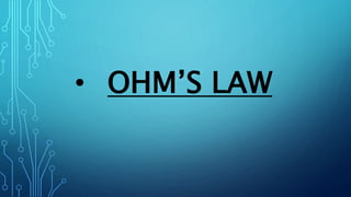 • OHM’S LAW
 