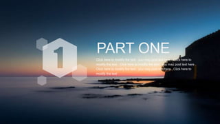 PART ONE
Click here to modify the text , you may post text here . Click here to
modify the text . Click here to modify the text , you may post text here .
Click here to modify the text , you may post text here . Click here to
modify the text
 