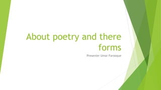 About poetry and there
forms
Presenter Umar Farooque
 