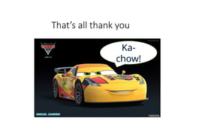 That’s all thank you
Ka-
chow!
 