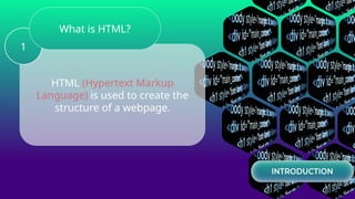 HTML (Hypertext Markup
Language) is used to create the
structure of a webpage.
1
What is HTML?
 
