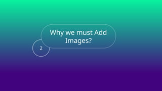 2
Why we must Add
Images?
 