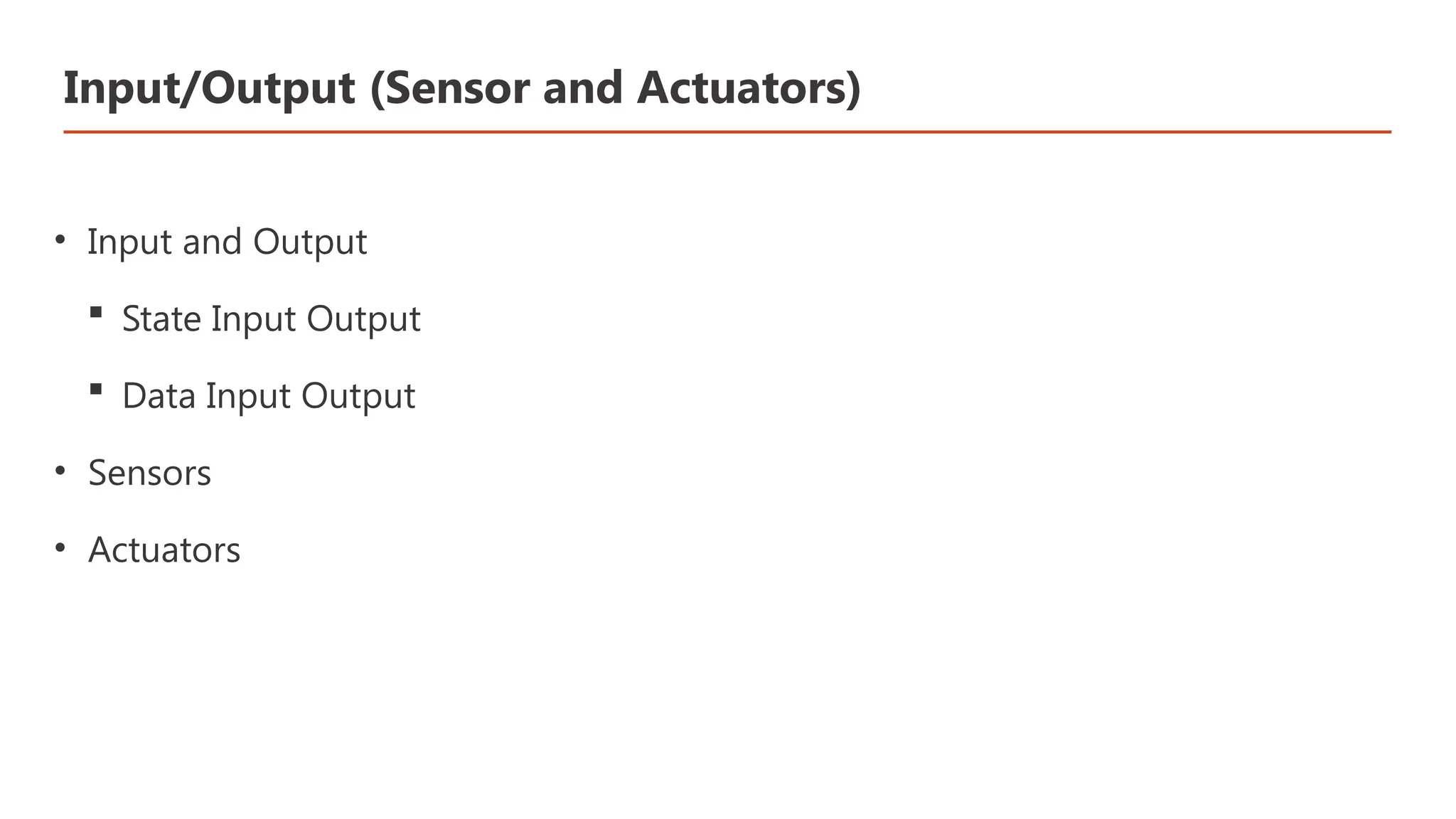 Input/Output (Sensor and Actuators) • Input and Output  State Input Output  Data Input Output • Sensors • Actuators 