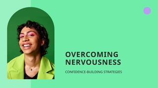 OVERCOMING
NERVOUSNESS
CONFIDENCE-BUILDING STRATEGIES
 