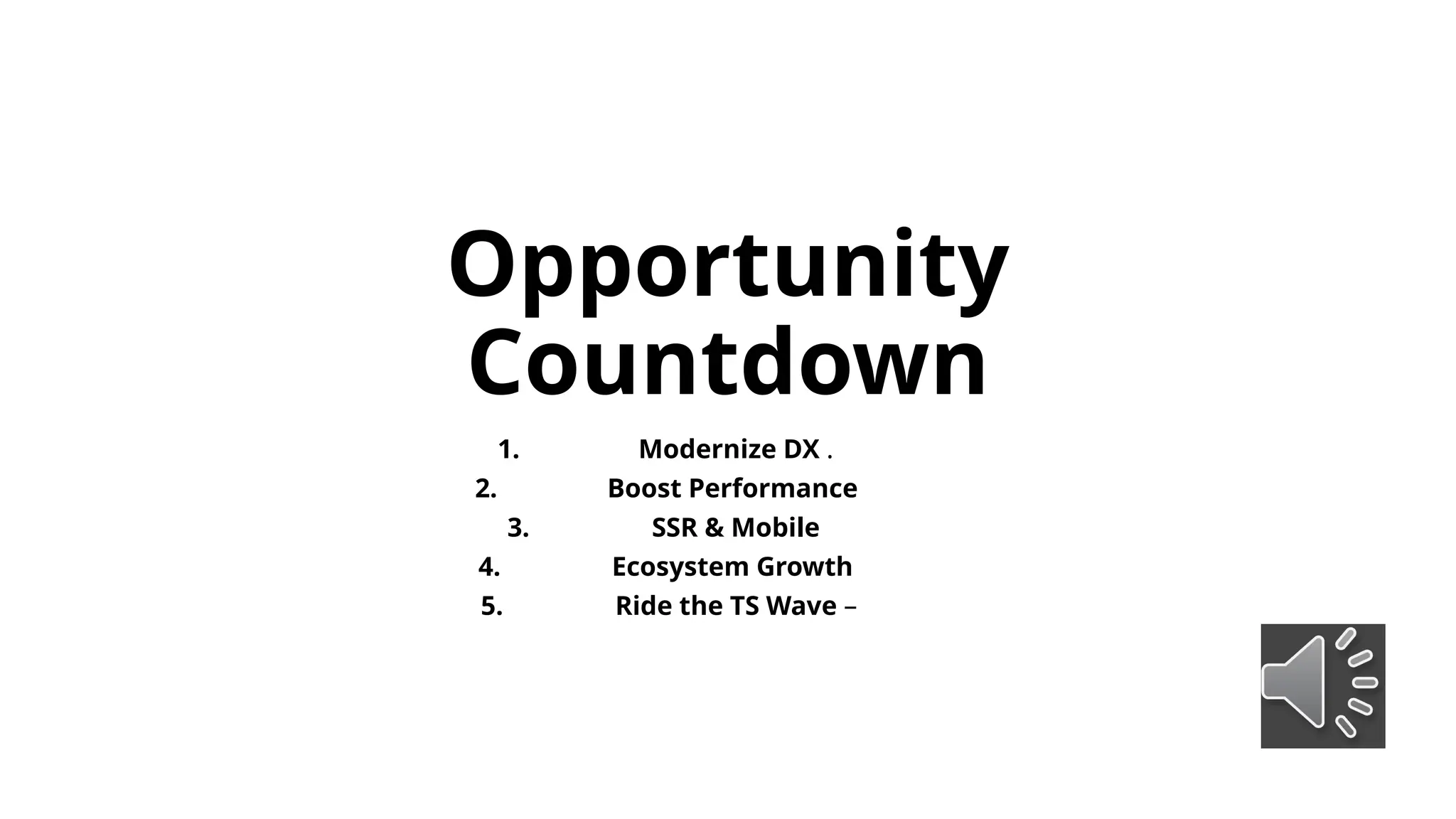 Opportunity
Countdown
1. Modernize DX .
2. Boost Performance
3. SSR & Mobile
4. Ecosystem Growth
5. Ride the TS Wave –
 