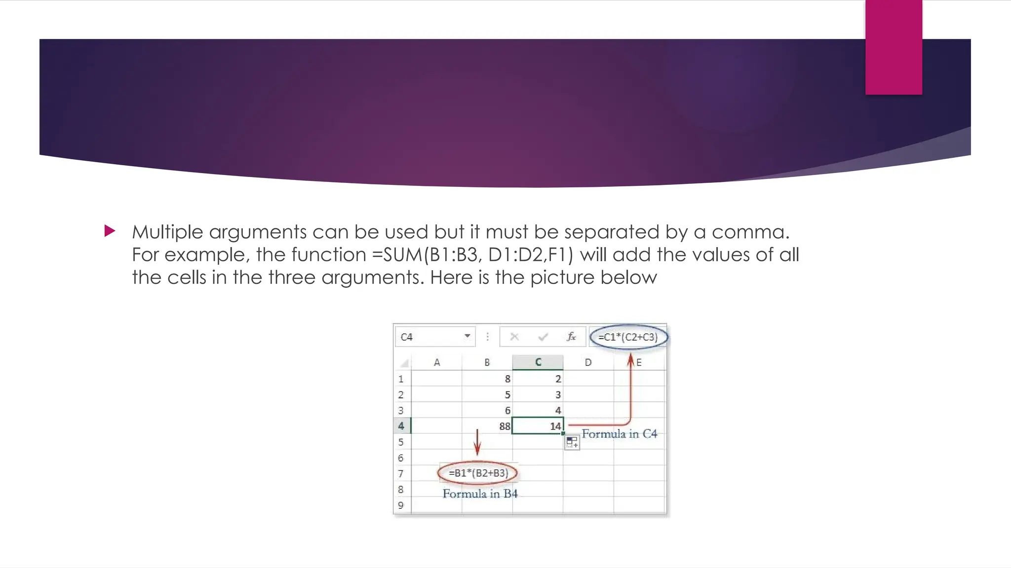  Multiple arguments can be used but it must be separated by a comma. For example, the function =SUM(B1:B3, D1:D2,F1) will add the values of all the cells in the three arguments. Here is the picture below 