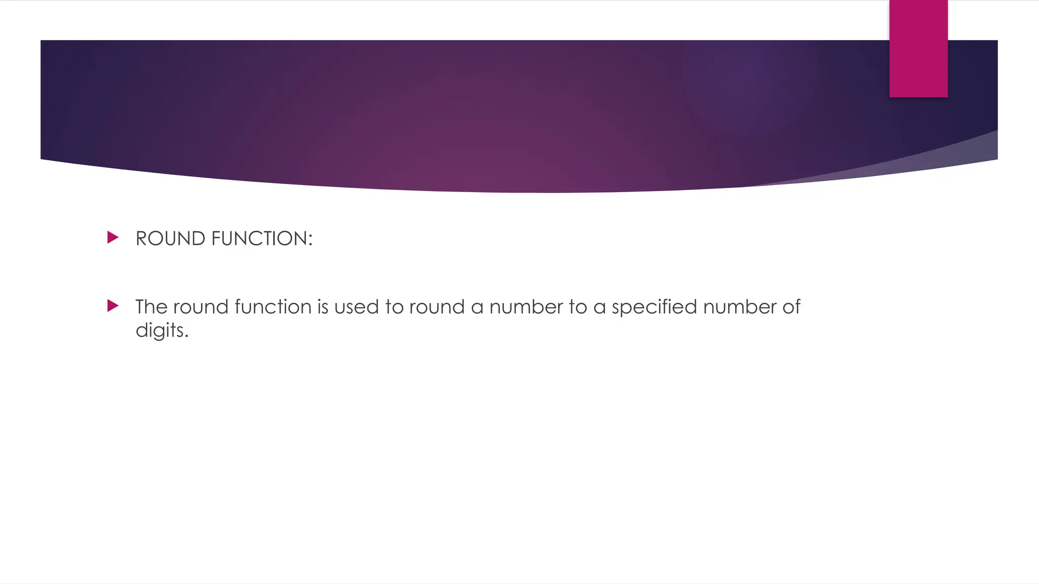  ROUND FUNCTION:  The round function is used to round a number to a specified number of digits. 