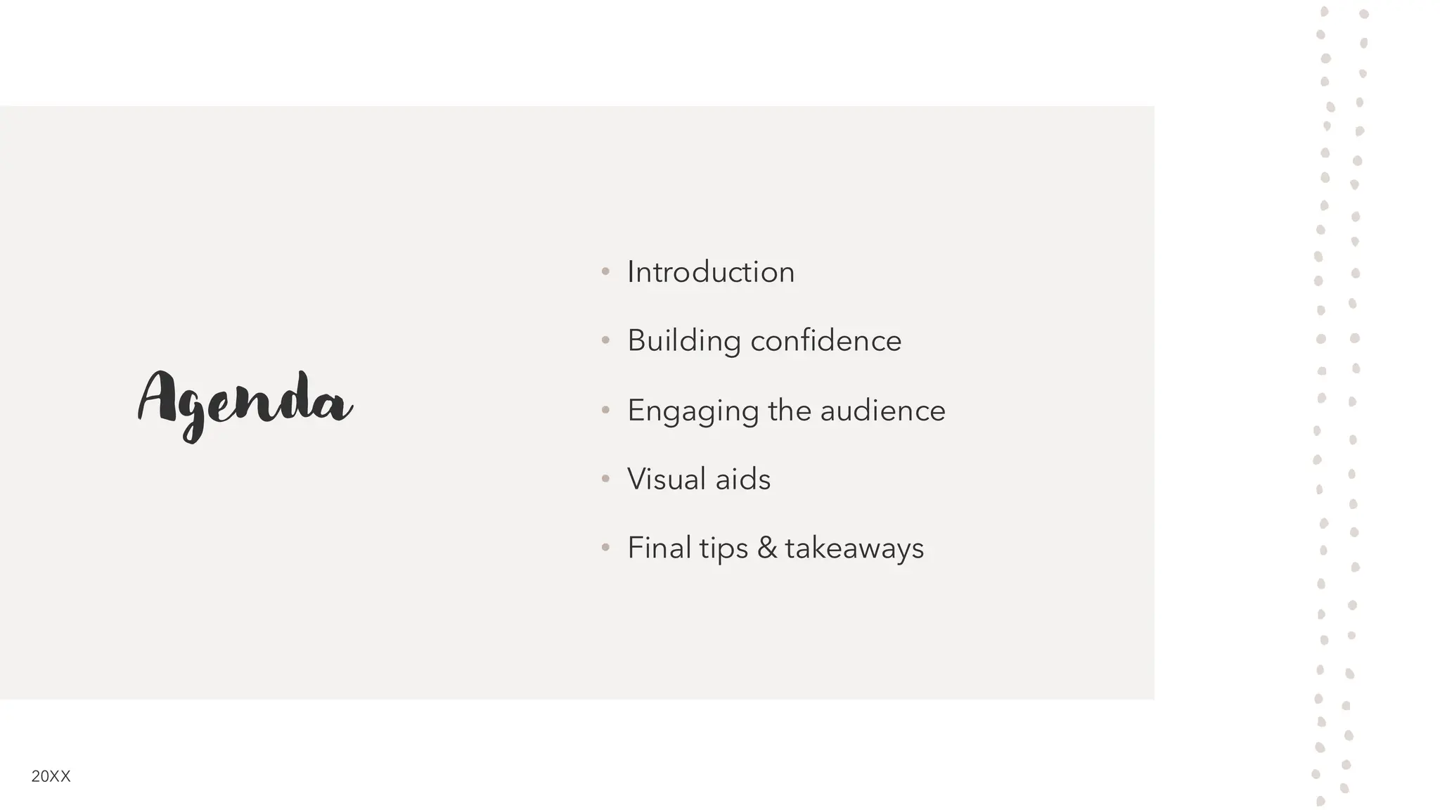 Agenda
• Introduction
• Building confidence
• Engaging the audience
• Visual aids
• Final tips & takeaways
20XX
 