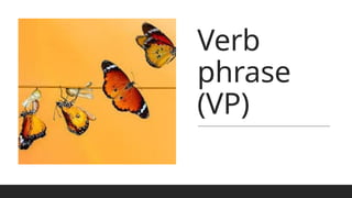 Verb
phrase
(VP)
 