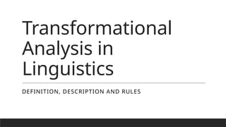 Transformational
Analysis in
Linguistics
DEFINITION, DESCRIPTION AND RULES
 