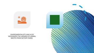 ENVIRONMENTALISTS HAVE ALSO
RECOGNIZED THE HAZARDS OF ANIMAL
WASTES FROM FACTORY FARMS.
 