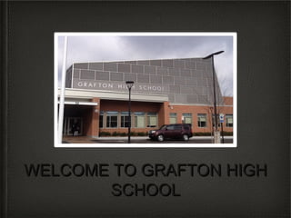 WELCOME TO GRAFTON HIGHWELCOME TO GRAFTON HIGH
SCHOOLSCHOOL
 