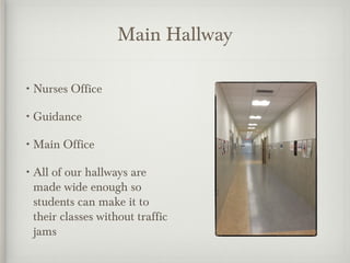 Main Hallway
• Nurses Office
• Guidance
• Main Office
• All of our hallways are
made wide enough so
students can make it to
their classes without traffic
jams
 
