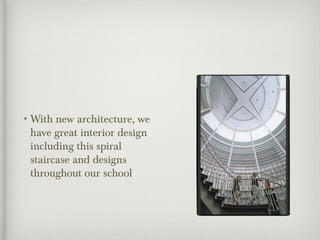 • With new architecture, we
have great interior design
including this spiral
staircase and designs
throughout our school
 