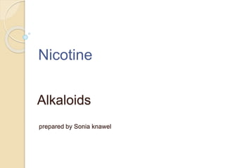 Alkaloids
prepared by Sonia knawel
Nicotine
 