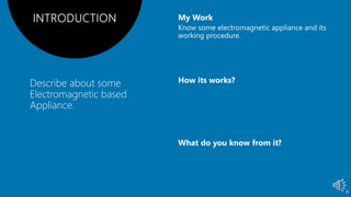 Describe about some
Electromagnetic based
Appliance.
4
 