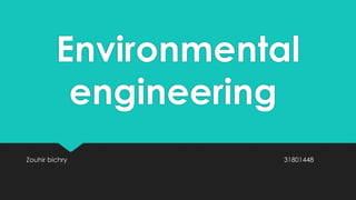 Environmental
engineering
Zouhir bichry 31801448
 