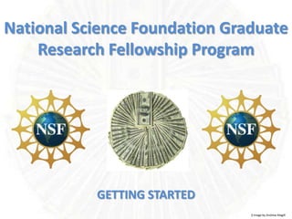National Science Foundation Graduate
    Research Fellowship Program




           GETTING STARTED
                               $ Image by Andrew Magill
 