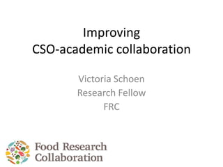 Improving
CSO-academic collaboration
Victoria Schoen
Research Fellow
FRC
 