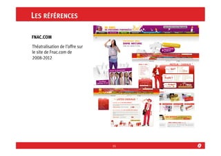 LES RÉFÉRENCES
FNAC.COM	
  
Théatralisation de l’offre sur
le site de Fnac.com de
2008-2012

15	
  

 