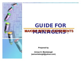 GUIDE FOR MANAGERS   : MAKING BETTER JUDGEMENTS Prepared by Arman E. Manlalangit (aemanlalangit@yahoo.com) 