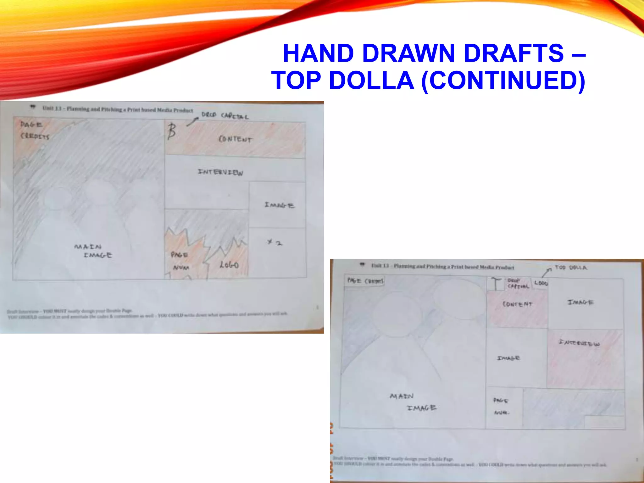 HAND DRAWN DRAFTS –
TOP DOLLA (CONTINUED)
 