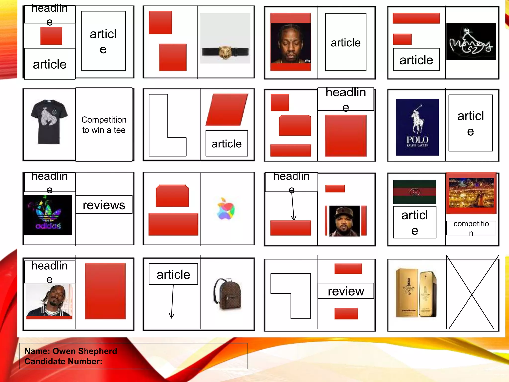 Name: Owen Shepherd
Candidate Number:
headlin
e
article
articl
e
article
article
Competition
to win a tee
article
headlin
e
articl
e
headlin
e
reviews
headlin
e
articl
e
competitio
n
headlin
e article
review
 