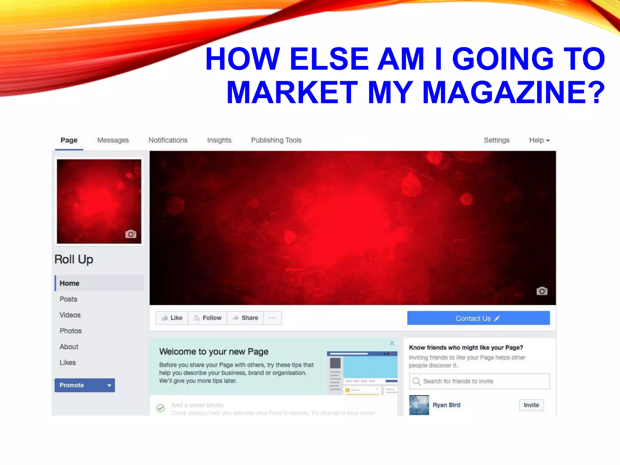 HOW ELSE AM I GOING TO
MARKET MY MAGAZINE?
 