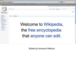 Welcome to  Wikipedia , the  free encyclopedia   that  anyone can edit. Edited by Annouck Welhuis 