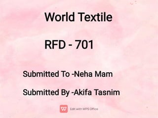 World Textile
RFD - 701
Submitted To -Neha Mam
Submitted By -Akifa Tasnim
 