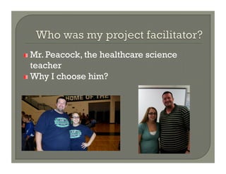 !   Mr. Peacock, the   healthcare science
    teacher
!   Why I choose him?
 