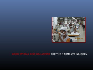 WORK study& LINE BALANCING FOR tHE GARMENts INdustRy

 
