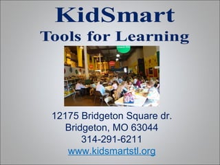 12175 Bridgeton Square dr. Bridgeton, MO 63044 314-291-6211 www.kidsmartstl.org 
