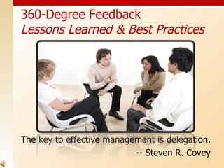 The key to effective management is delegation. -- Steven R. Covey 360-Degree Feedback Lessons Learned & Best Practices 