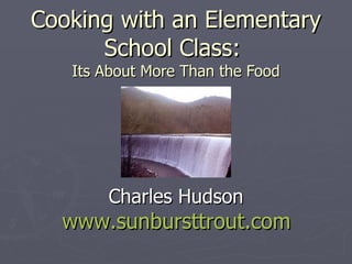 Cooking with an Elementary School Class:  Its About More Than the Food Charles Hudson www.sunbursttrout.com 
