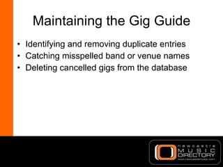 Maintaining the Gig Guide <ul><li>Identifying and removing duplicate entries </li></ul><ul><li>Catching misspelled band or...