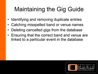 Maintaining the Gig Guide <ul><li>Identifying and removing duplicate entries </li></ul><ul><li>Catching misspelled band or...